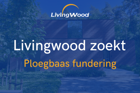 Livingwood Zoekt Ploegbaas Fundering